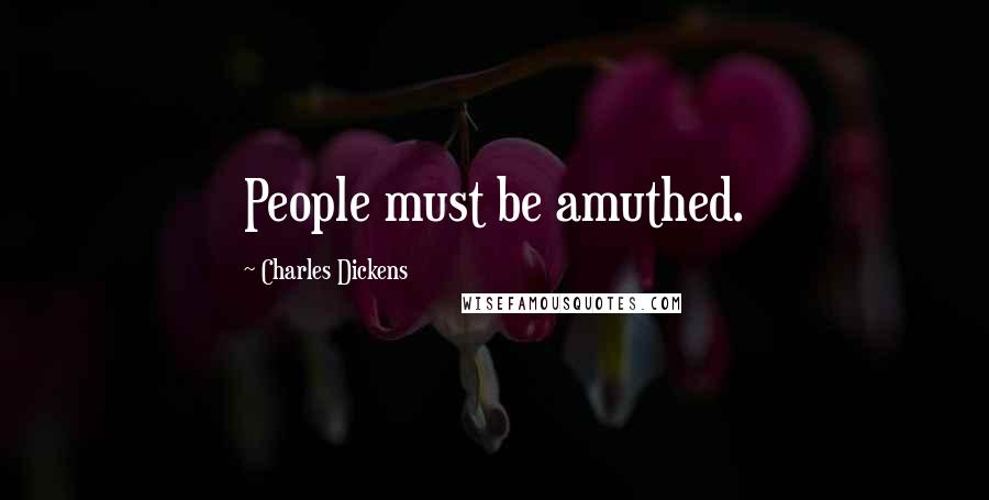 Charles Dickens Quotes: People must be amuthed.