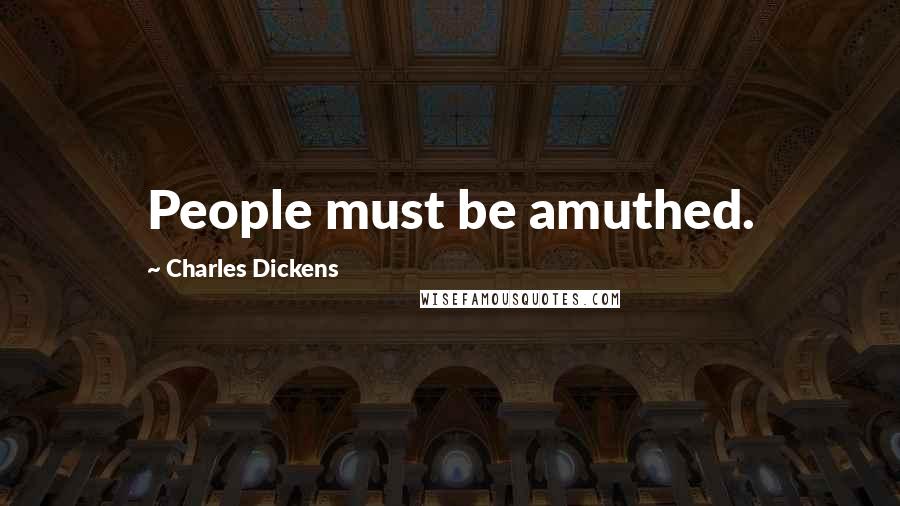 Charles Dickens Quotes: People must be amuthed.