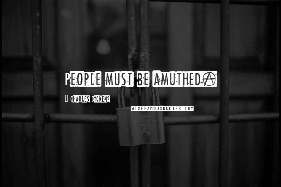 Charles Dickens Quotes: People must be amuthed.