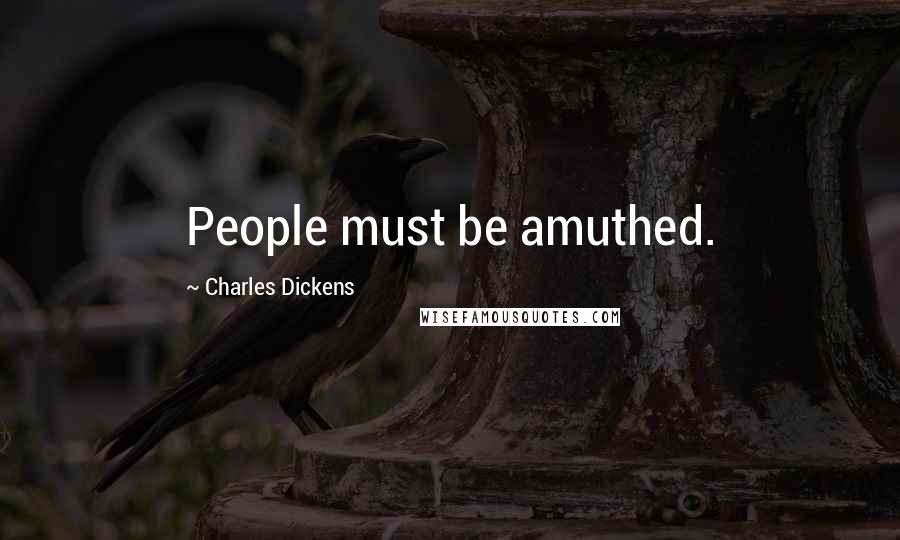 Charles Dickens Quotes: People must be amuthed.