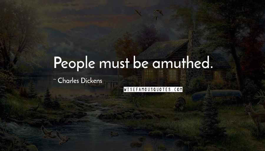 Charles Dickens Quotes: People must be amuthed.