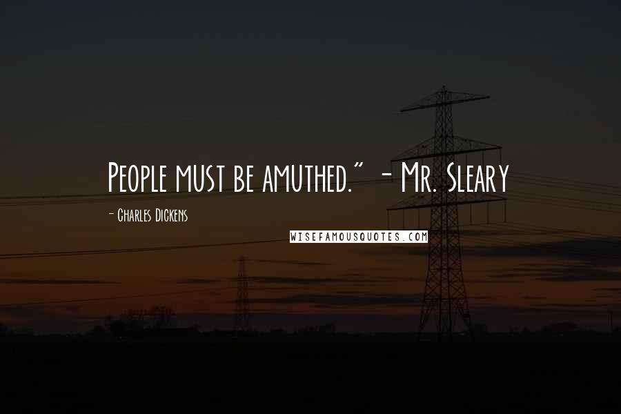 Charles Dickens Quotes: People must be amuthed." - Mr. Sleary