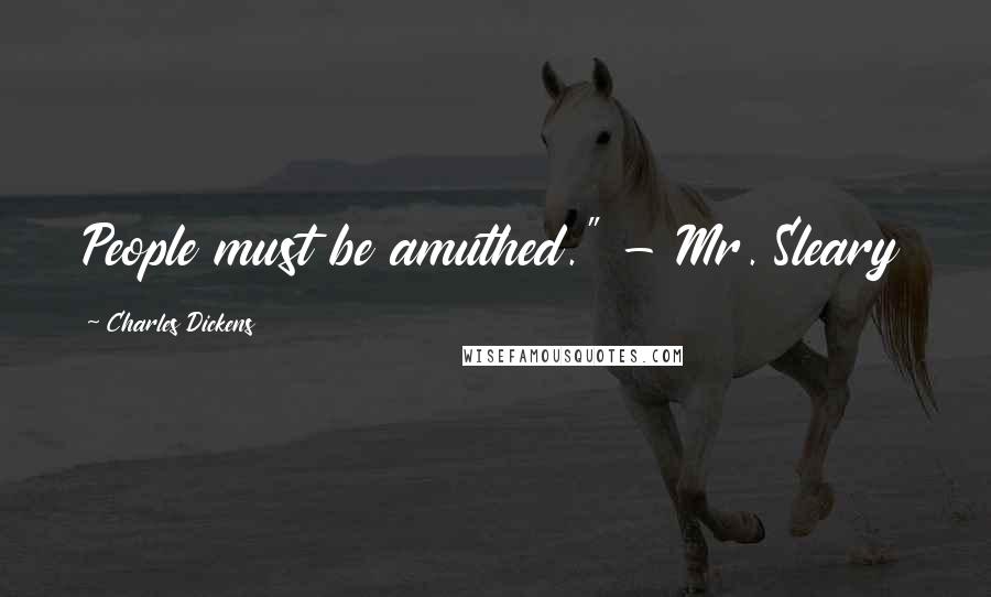 Charles Dickens Quotes: People must be amuthed." - Mr. Sleary