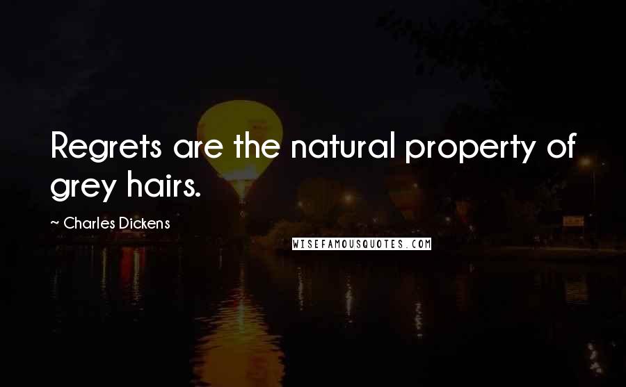 Charles Dickens Quotes: Regrets are the natural property of grey hairs.