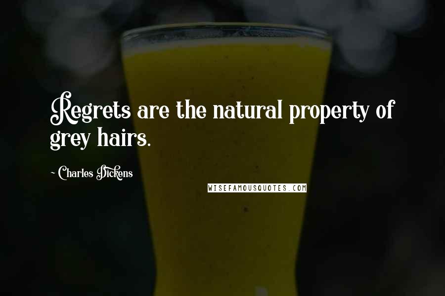 Charles Dickens Quotes: Regrets are the natural property of grey hairs.