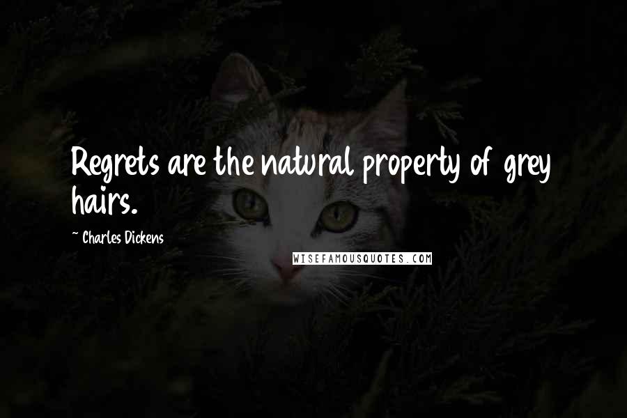Charles Dickens Quotes: Regrets are the natural property of grey hairs.