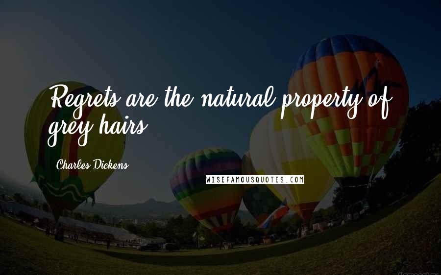 Charles Dickens Quotes: Regrets are the natural property of grey hairs.