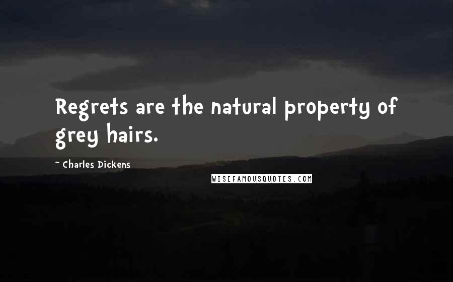 Charles Dickens Quotes: Regrets are the natural property of grey hairs.