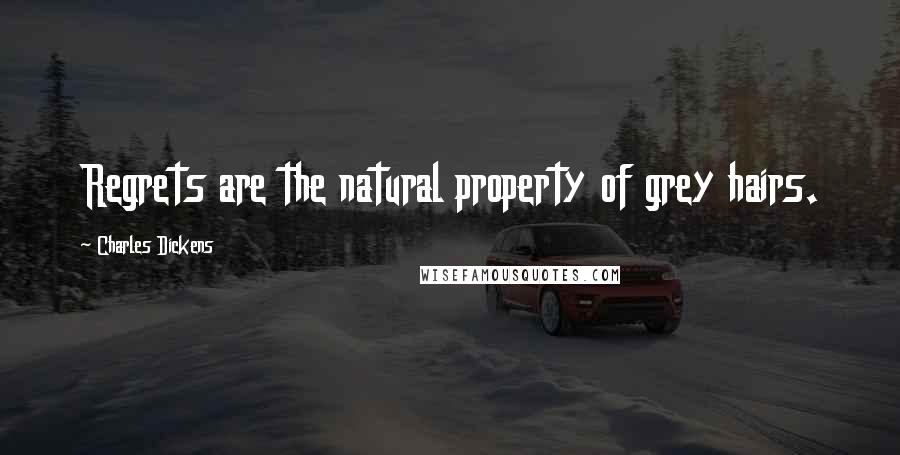 Charles Dickens Quotes: Regrets are the natural property of grey hairs.