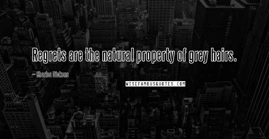 Charles Dickens Quotes: Regrets are the natural property of grey hairs.