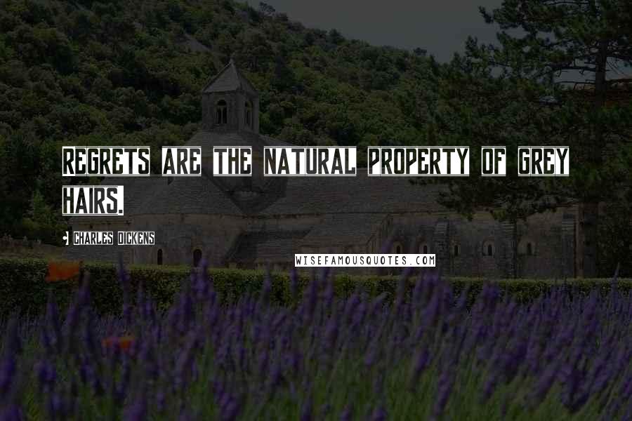 Charles Dickens Quotes: Regrets are the natural property of grey hairs.