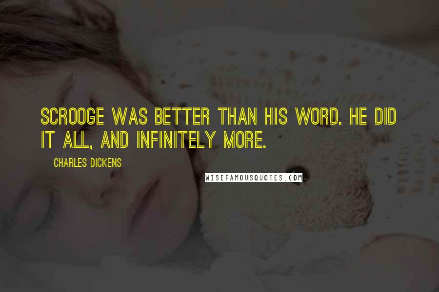 Charles Dickens Quotes: Scrooge was better than his word. He did it all, and infinitely more.