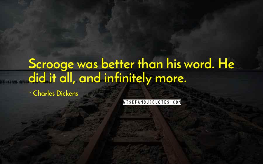 Charles Dickens Quotes: Scrooge was better than his word. He did it all, and infinitely more.