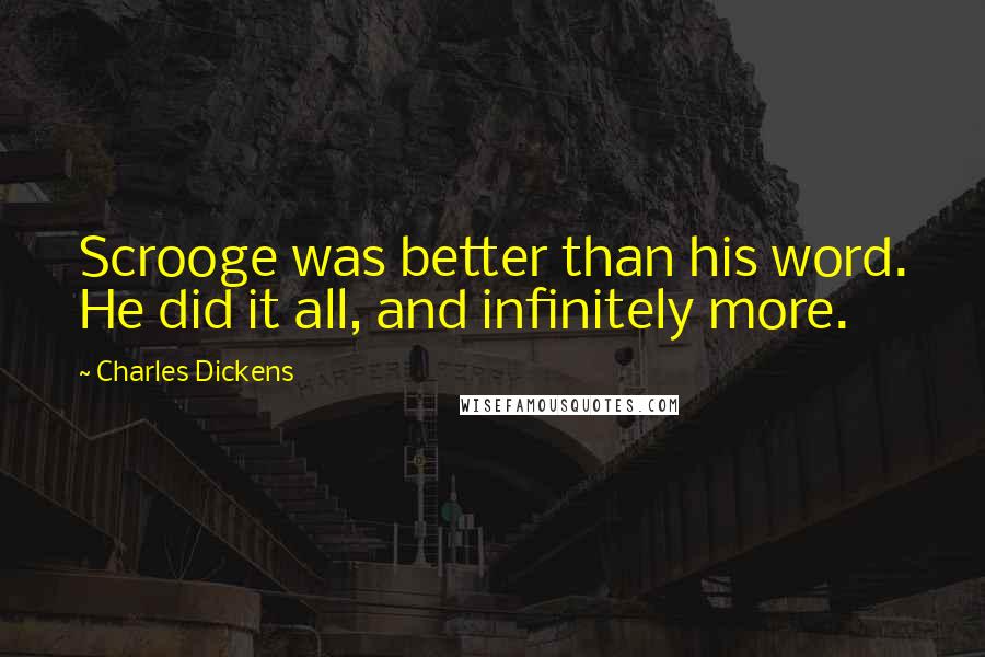 Charles Dickens Quotes: Scrooge was better than his word. He did it all, and infinitely more.