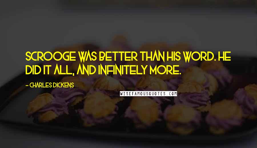 Charles Dickens Quotes: Scrooge was better than his word. He did it all, and infinitely more.