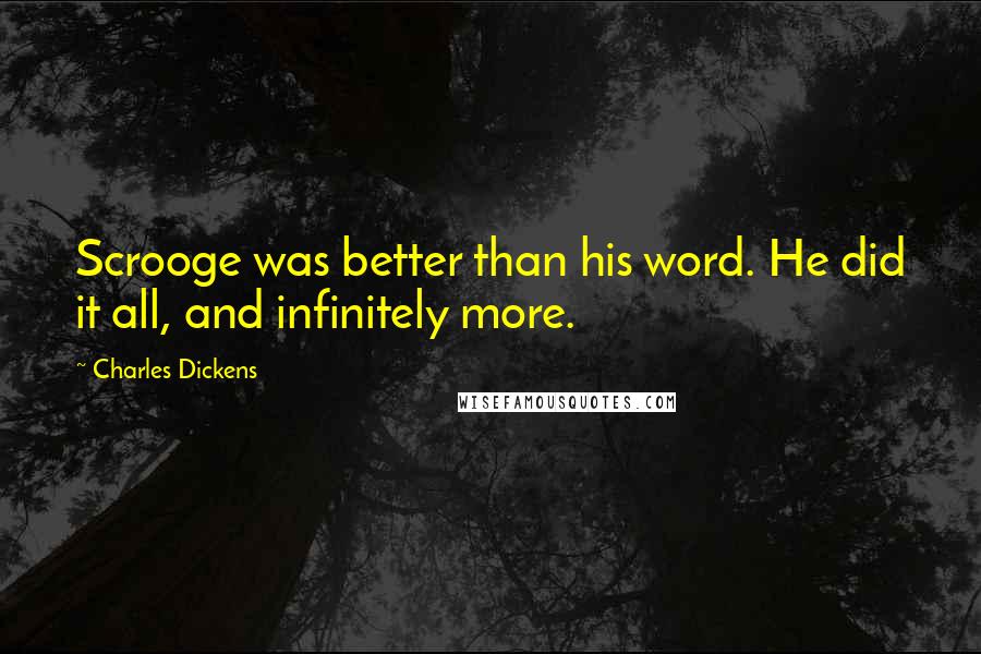 Charles Dickens Quotes: Scrooge was better than his word. He did it all, and infinitely more.