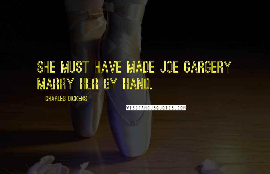 Charles Dickens Quotes: She must have made Joe Gargery marry her by hand.