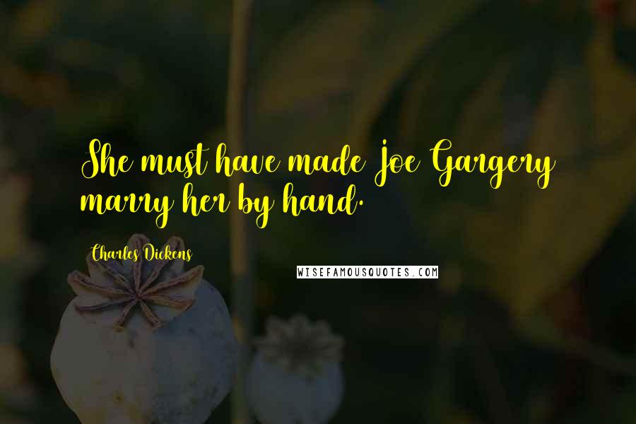 Charles Dickens Quotes: She must have made Joe Gargery marry her by hand.