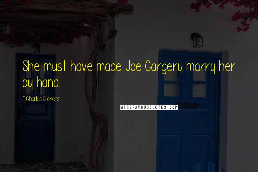 Charles Dickens Quotes: She must have made Joe Gargery marry her by hand.