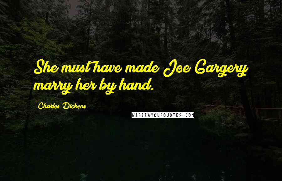 Charles Dickens Quotes: She must have made Joe Gargery marry her by hand.