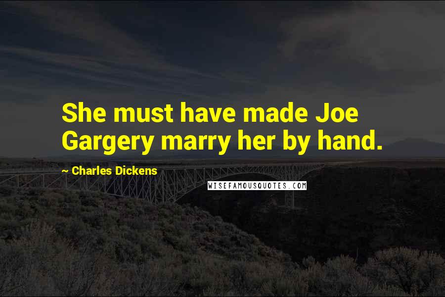 Charles Dickens Quotes: She must have made Joe Gargery marry her by hand.