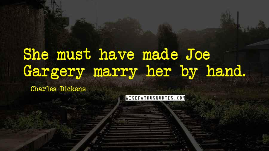 Charles Dickens Quotes: She must have made Joe Gargery marry her by hand.