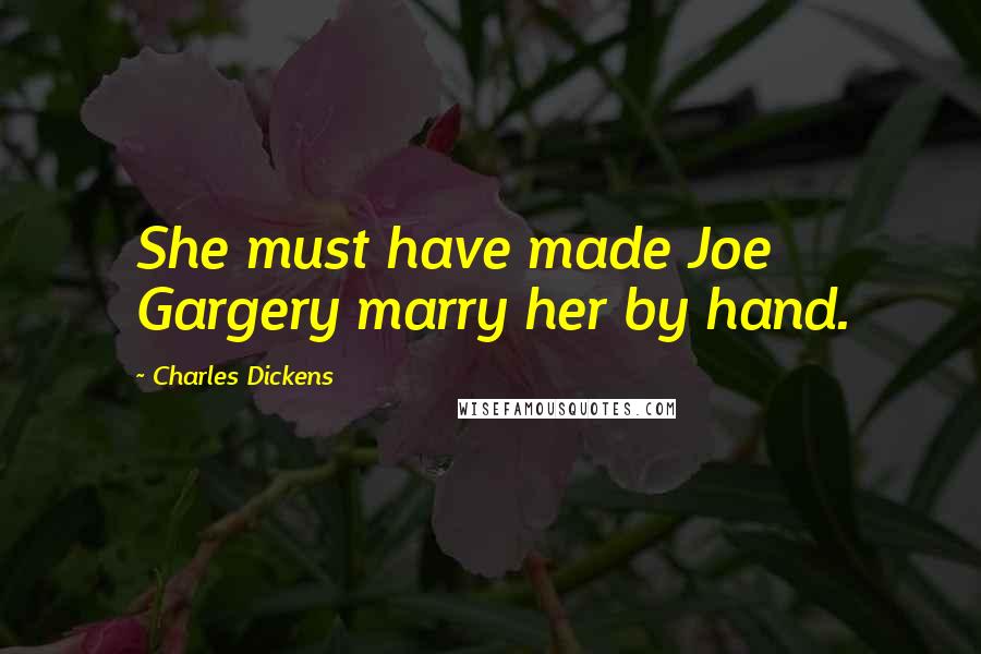 Charles Dickens Quotes: She must have made Joe Gargery marry her by hand.