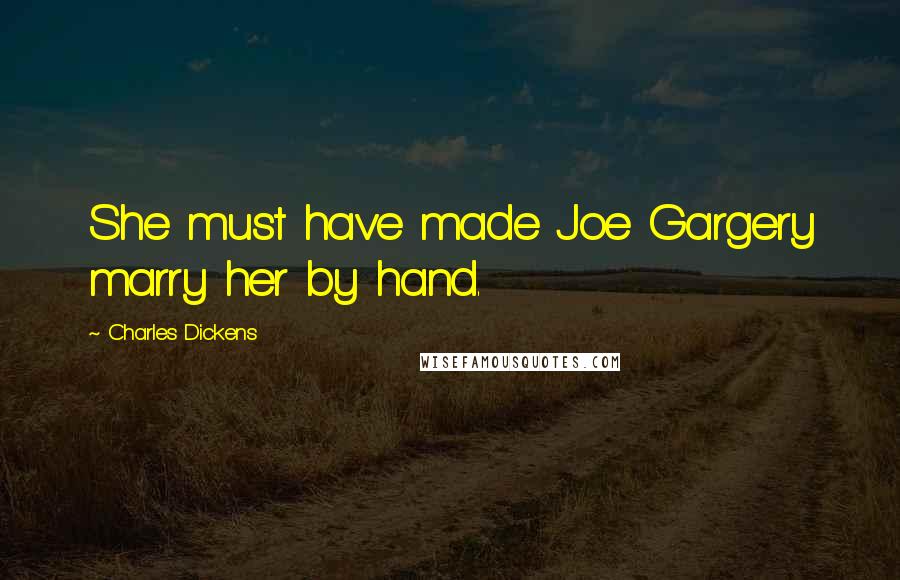 Charles Dickens Quotes: She must have made Joe Gargery marry her by hand.