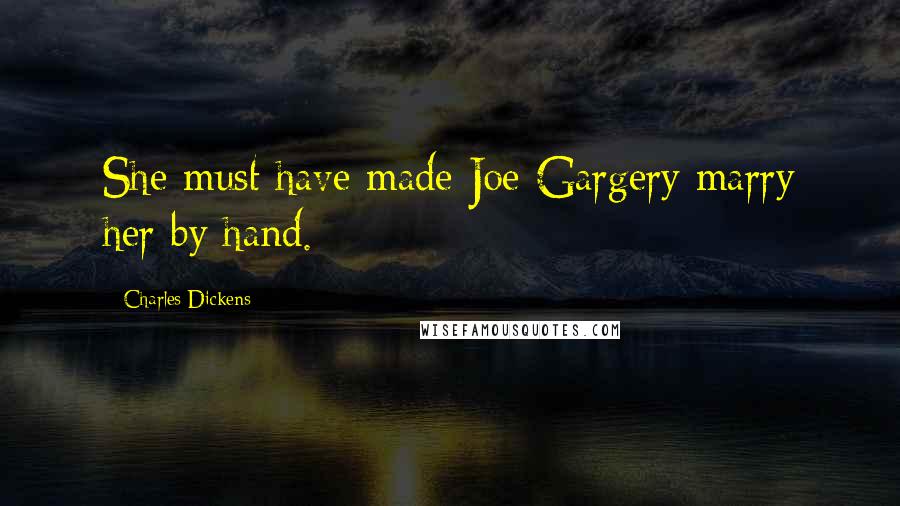 Charles Dickens Quotes: She must have made Joe Gargery marry her by hand.