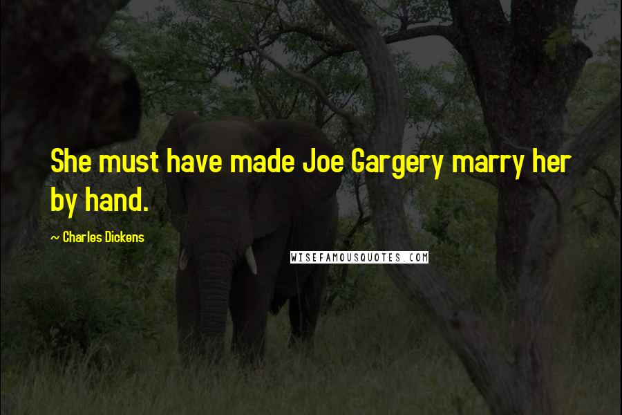 Charles Dickens Quotes: She must have made Joe Gargery marry her by hand.