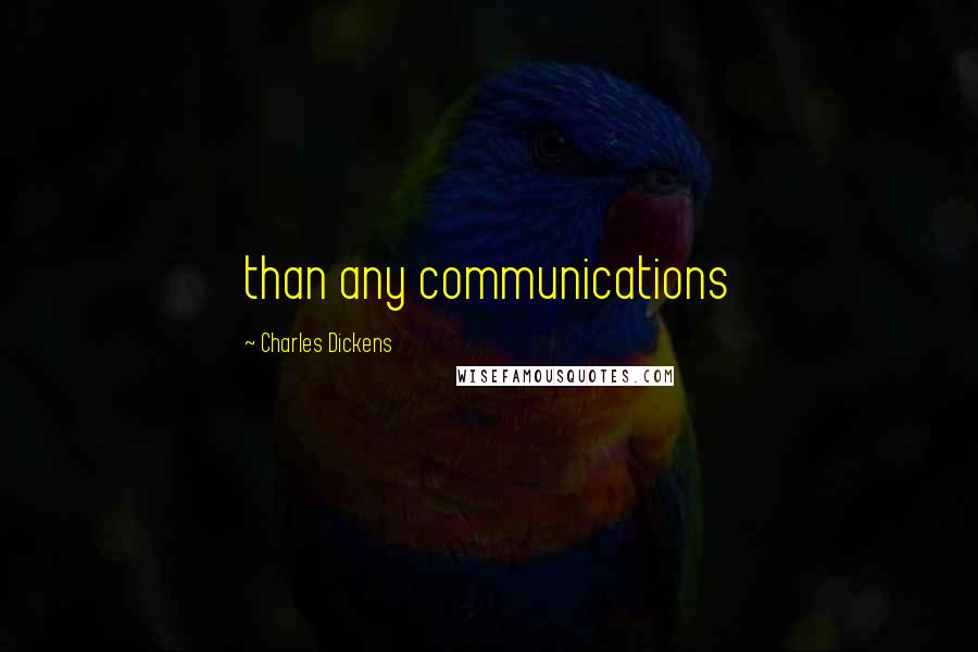 Charles Dickens Quotes: than any communications