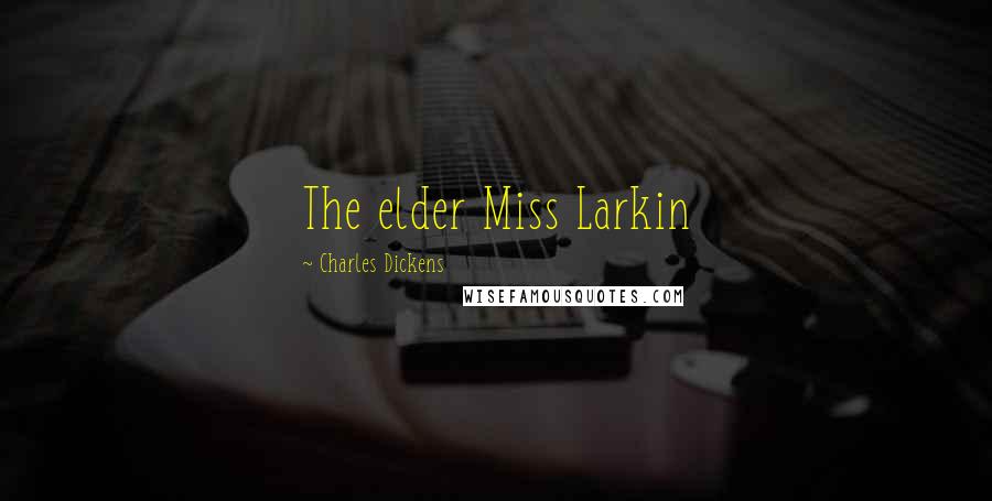 Charles Dickens Quotes: The elder Miss Larkin