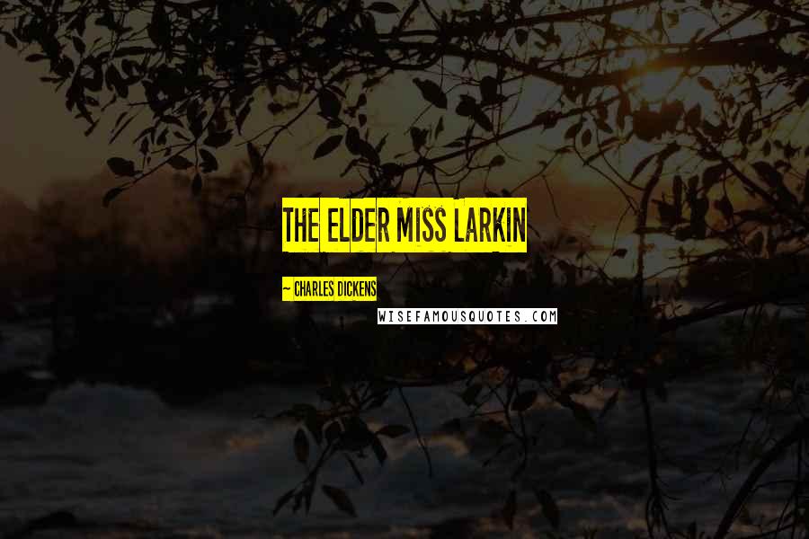 Charles Dickens Quotes: The elder Miss Larkin