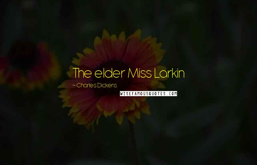 Charles Dickens Quotes: The elder Miss Larkin