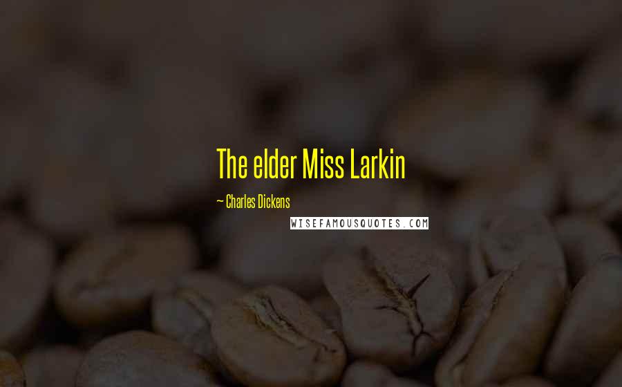 Charles Dickens Quotes: The elder Miss Larkin