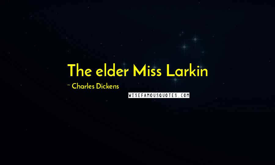 Charles Dickens Quotes: The elder Miss Larkin