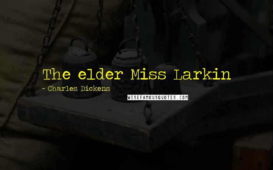 Charles Dickens Quotes: The elder Miss Larkin