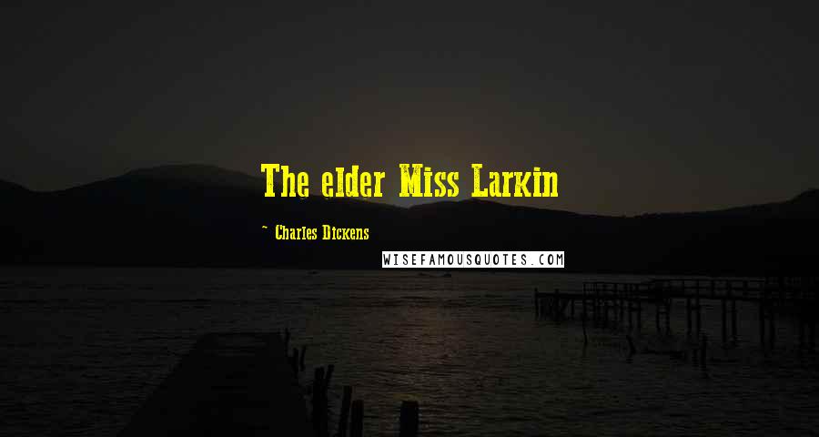 Charles Dickens Quotes: The elder Miss Larkin