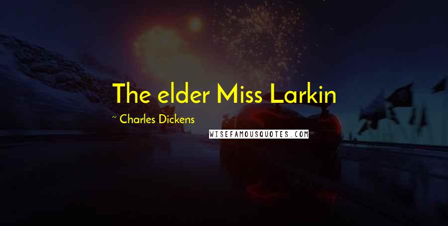 Charles Dickens Quotes: The elder Miss Larkin