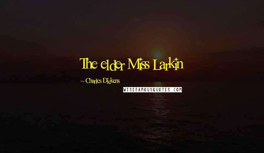 Charles Dickens Quotes: The elder Miss Larkin