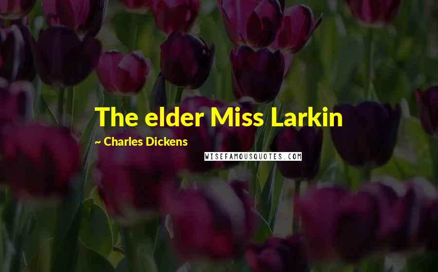 Charles Dickens Quotes: The elder Miss Larkin