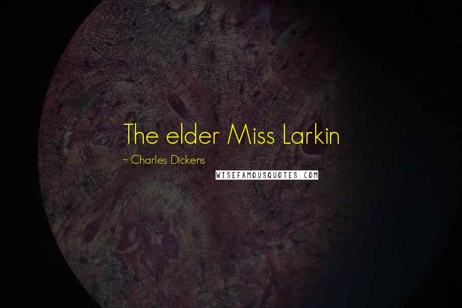 Charles Dickens Quotes: The elder Miss Larkin