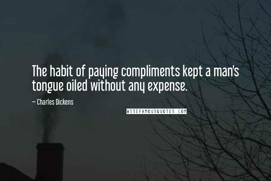 Charles Dickens Quotes: The habit of paying compliments kept a man's tongue oiled without any expense.