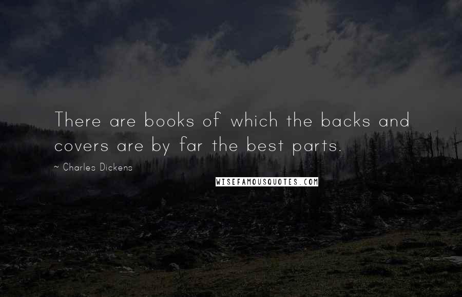 Charles Dickens Quotes: There are books of which the backs and covers are by far the best parts.