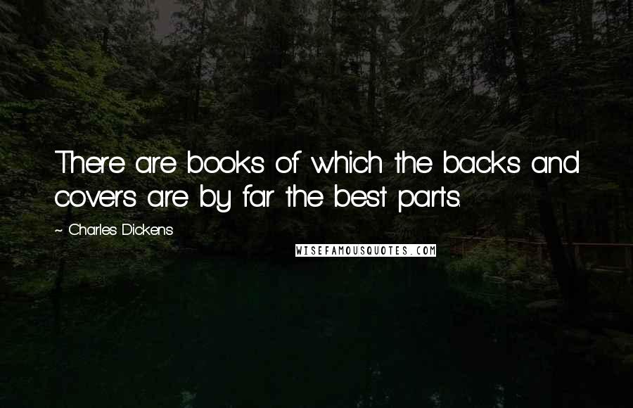 Charles Dickens Quotes: There are books of which the backs and covers are by far the best parts.