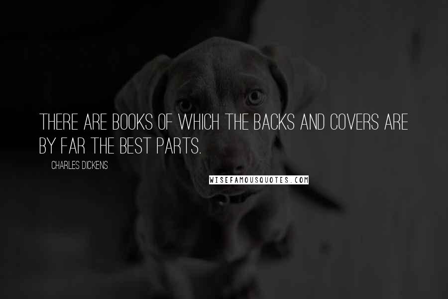 Charles Dickens Quotes: There are books of which the backs and covers are by far the best parts.