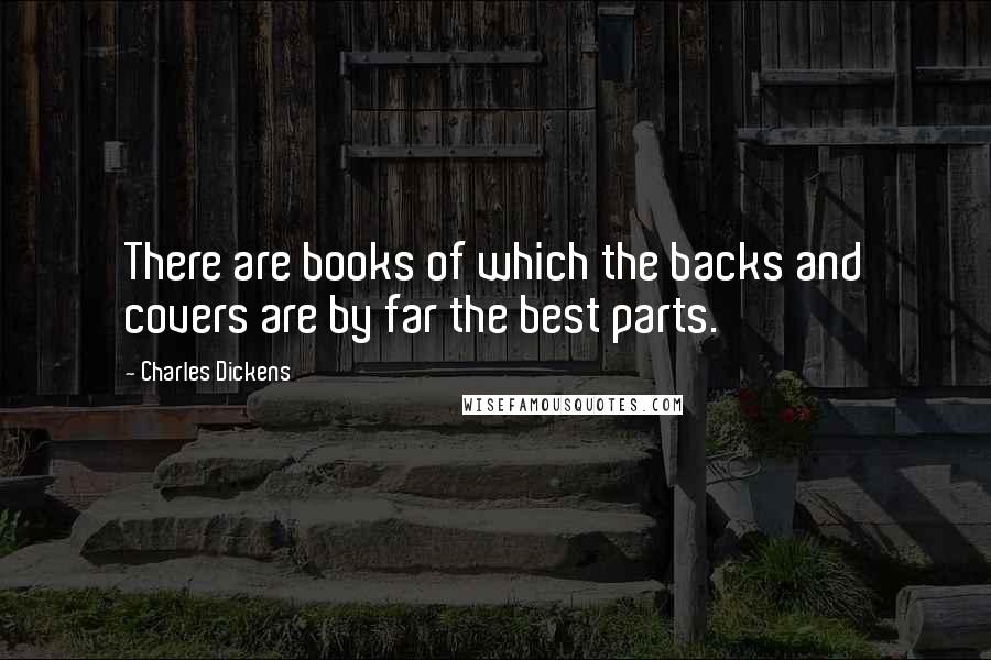 Charles Dickens Quotes: There are books of which the backs and covers are by far the best parts.