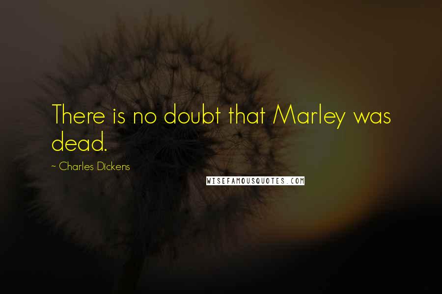 Charles Dickens Quotes: There is no doubt that Marley was dead.