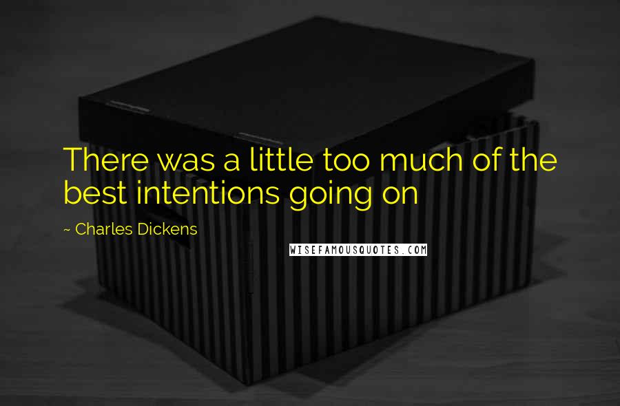 Charles Dickens Quotes: There was a little too much of the best intentions going on