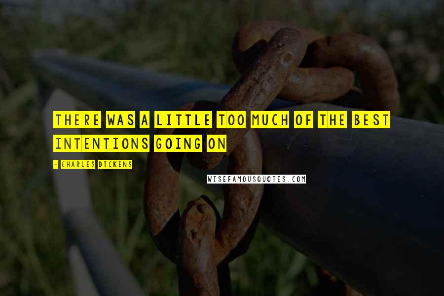 Charles Dickens Quotes: There was a little too much of the best intentions going on